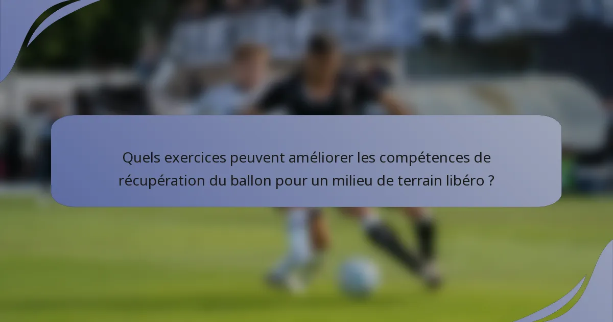 Quels exercices peuvent améliorer les compétences de récupération du ballon pour un milieu de terrain libéro ?