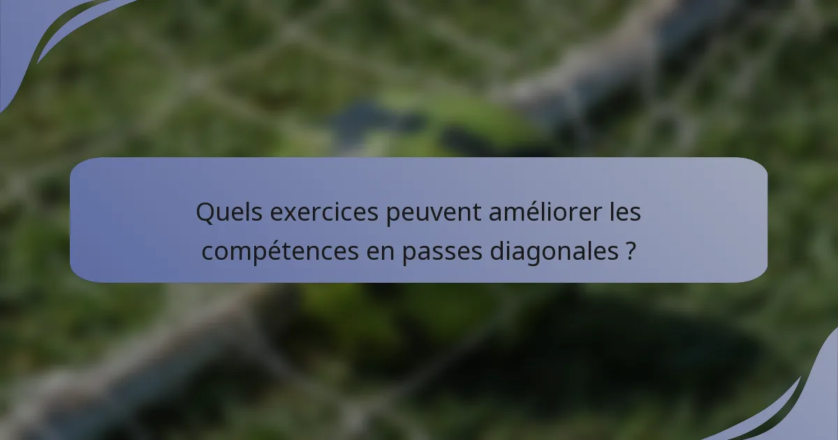 Quels exercices peuvent améliorer les compétences en passes diagonales ?