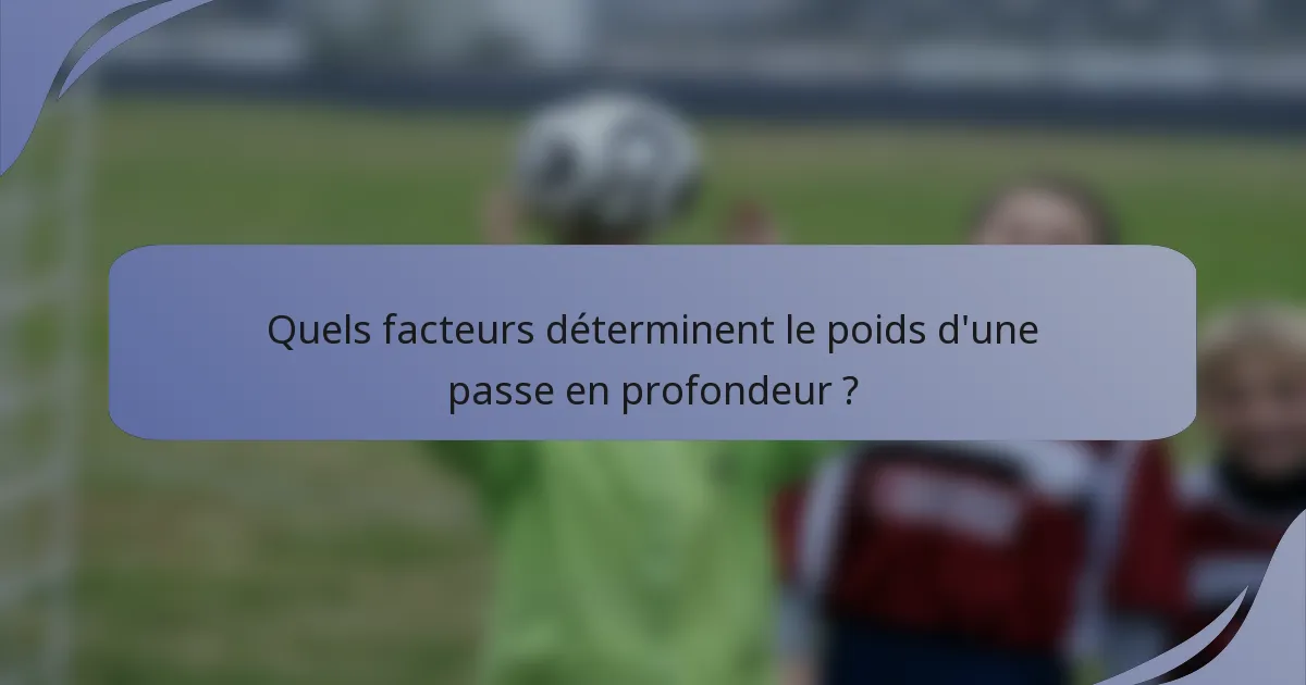 Quels facteurs déterminent le poids d'une passe en profondeur ?