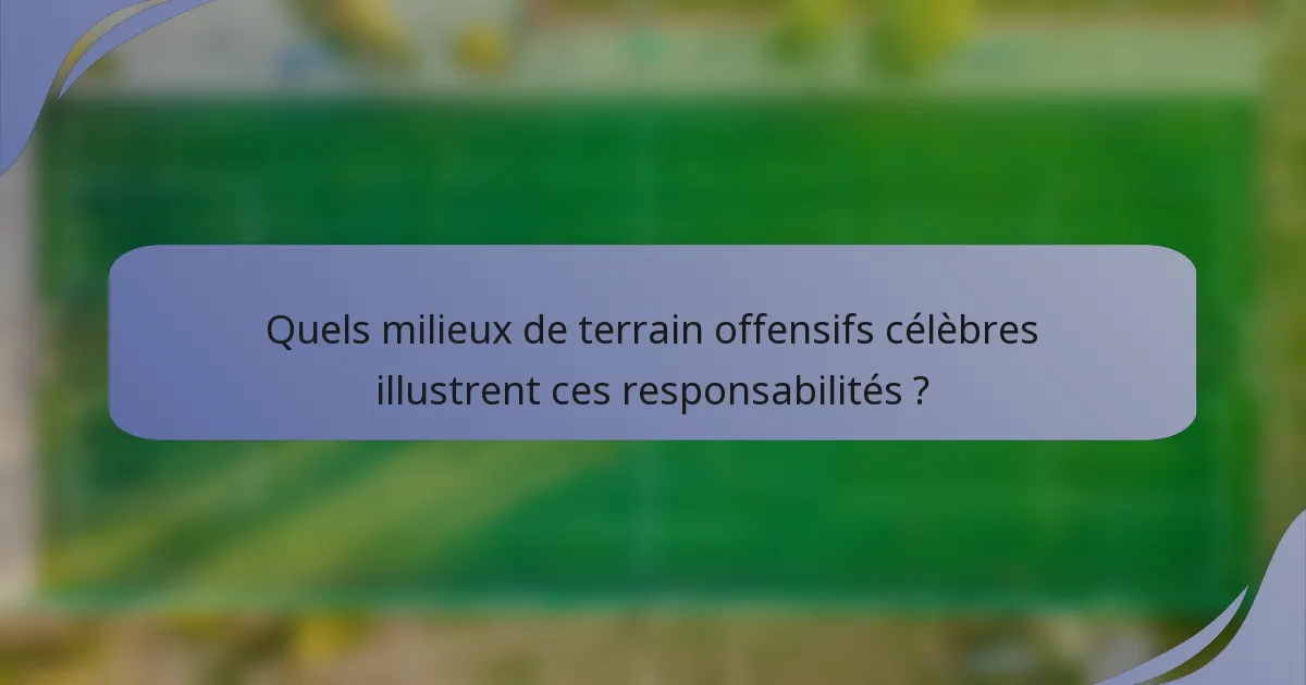 Quels milieux de terrain offensifs célèbres illustrent ces responsabilités ?