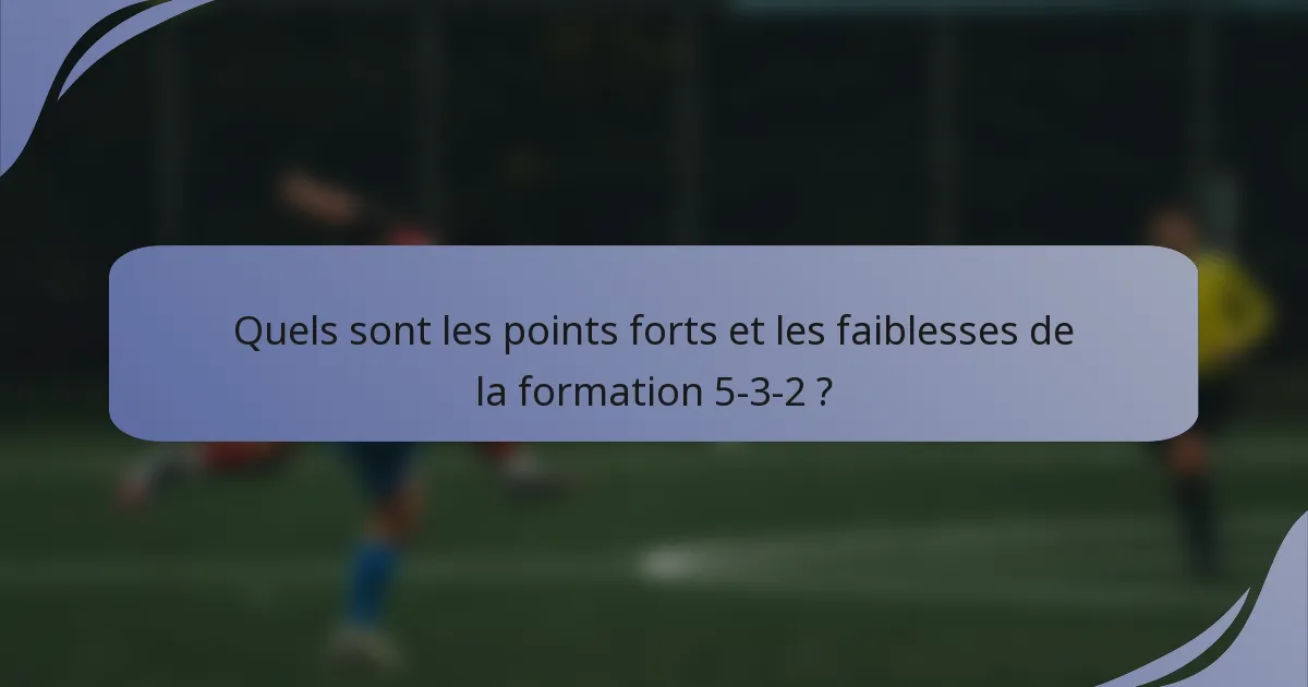 Quels sont les points forts et les faiblesses de la formation 5-3-2 ?