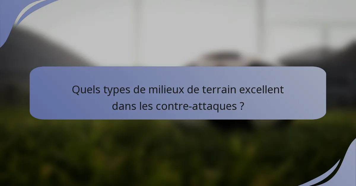 Quels types de milieux de terrain excellent dans les contre-attaques ?