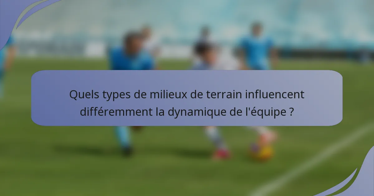 Quels types de milieux de terrain influencent différemment la dynamique de l'équipe ?